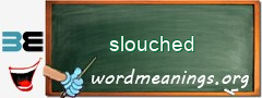 WordMeaning blackboard for slouched